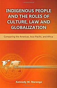 Indigenous People and the Roles of Culture, Law and Globalization: Comparing the Americas, Asia-Pacific, and Africa (Paperback)