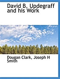David B. Updegraff and His Work (Paperback)