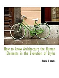How to Know Architecture the Human Elements in the Evolution of Styles (Hardcover)