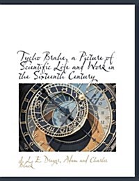 Tycho Brahe, a Picture of Scientific Life and Work in the Sixteenth Century (Paperback)