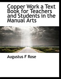 Copper Work a Text Book for Teachers and Students in the Manual Arts (Hardcover)