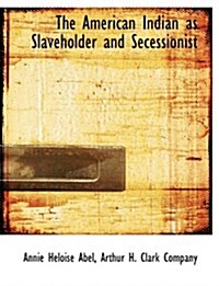 The American Indian as Slaveholder and Secessionist (Paperback)