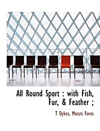 All Round Sport: With Fish, Fur, & Feather; (Paperback)