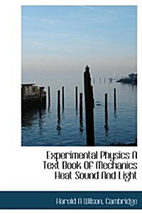 Experimental Physics a Text Book of Mechanics Heat Sound and Light (Hardcover)