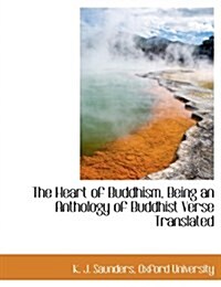 The Heart of Buddhism, Being an Anthology of Buddhist Verse Translated (Paperback)