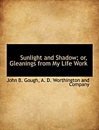 Sunlight and Shadow; Or, Gleanings from My Life Work (Paperback)