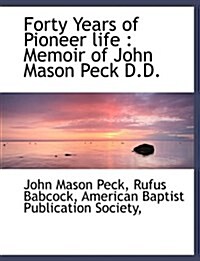 Forty Years of Pioneer Life: Memoir of John Mason Peck D.D. (Paperback)