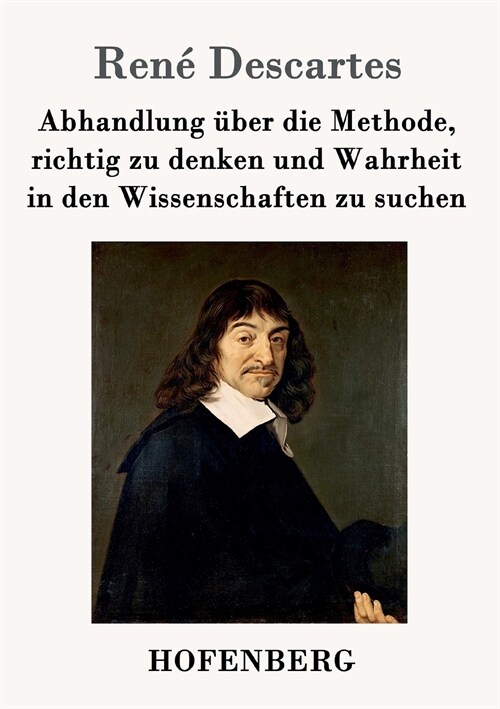 Abhandlung ?er Die Methode, Richtig Zu Denken Und Wahrheit in Den Wissenschaften Zu Suchen (Paperback)