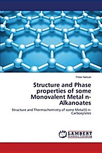 Structure and Phase Properties of Some Monovalent Metal N-Alkanoates (Paperback)