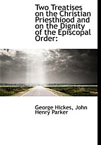 Two Treatises on the Christian Priesthiood and on the Dignity of the Episcopal Order (Hardcover)