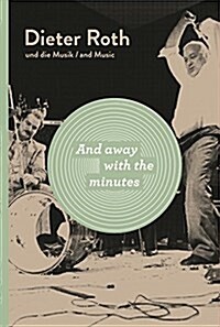 Dieter Roth: And Away with the Minutes: Dieter Roth and Music (Paperback)
