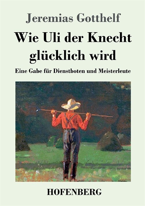 Wie Uli der Knecht gl?klich wird: Eine Gabe f? Dienstboten und Meisterleute (Paperback)