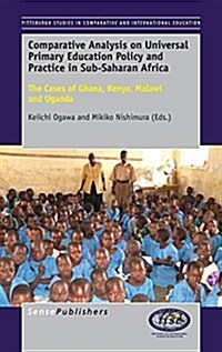 Comparative Analysis on Universal Primary Education Policy and Practice in Sub-Saharan Africa: The Cases of Ghana, Kenya, Malawi and Uganda (Hardcover)