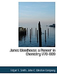 James Woodhouse; A Pioneer in Chemistry 1770-1809 (Paperback)