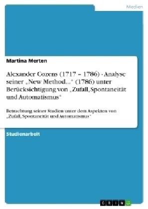 Alexander Cozens (1717 - 1786) - Analyse seiner New Method... (1786) unter Ber?ksichtigung von Zufall, Spontaneit? und Automatismus: Betrachtung (Paperback)