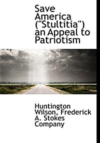 Save America (Stultitia) an Appeal to Patriotism (Hardcover)