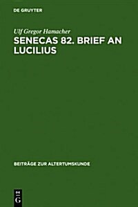 Senecas 82. Brief an Lucilius: Dialektikkritik Illustriert Am Beispiel Der Bek?pfung Des Metus Mortis. Ein Kommentar (Hardcover)