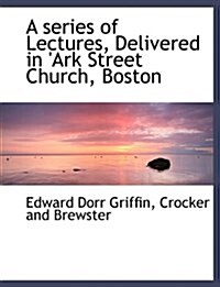 A Series of Lectures, Delivered in Ark Street Church, Boston (Paperback)