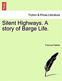 Silent Highways. a Story of Barge Life. (Paperback)