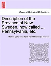 Description of the Province of New Sweden, Now Called ... Pennsylvania, Etc. (Paperback)