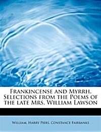 Frankincense and Myrrh. Selections from the Poems of the Late Mrs. William Lawson (Paperback)
