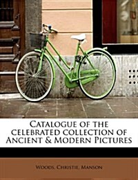 Catalogue of the Celebrated Collection of Ancient & Modern Pictures (Paperback)