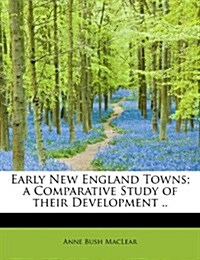 Early New England Towns; A Comparative Study of Their Development .. (Paperback)