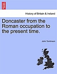 Doncaster from the Roman Occupation to the Present Time. (Paperback)