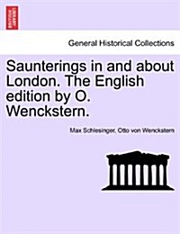 Saunterings in and about London. the English Edition by O. Wenckstern. (Paperback)