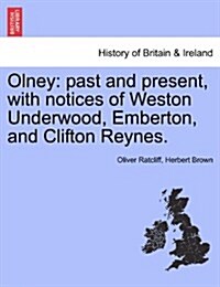 Olney: Past and Present, with Notices of Weston Underwood, Emberton, and Clifton Reynes. (Paperback)