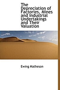 The Depreciation of Factories, Mines and Industrial Undertakings and Their Valuation (Hardcover)