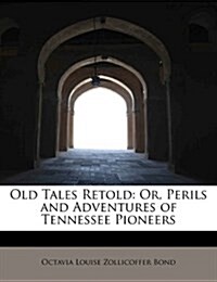 Old Tales Retold: Or, Perils and Adventures of Tennessee Pioneers (Paperback)