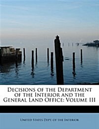 Decisions of the Department of the Interior and the General Land Office: Volume III (Paperback)