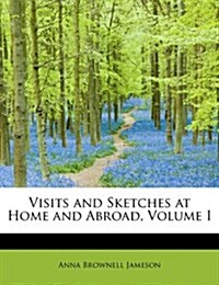 Visits and Sketches at Home and Abroad, Volume I (Paperback)