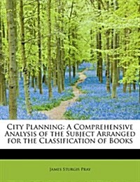 City Planning: A Comprehensive Analysis of the Subject Arranged for the Classification of Books (Paperback)