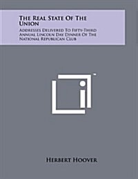 The Real State of the Union: Addresses Delivered to Fifty-Third Annual Lincoln Day Dinner of the National Republican Club (Paperback)