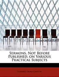 Sermons, Not Before Published, on Various Practical Subjects (Paperback)