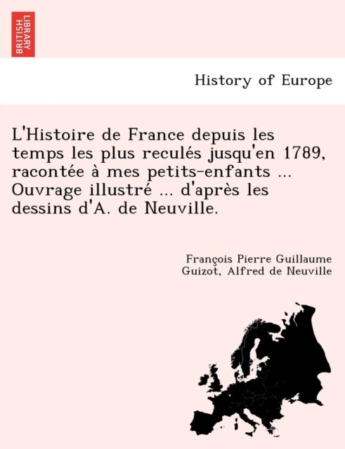 LHistoire de France depuis les temps les plus reculés jusquen 1789, racontée à mes petits-enfants ... Ouvrage illustré ... d (Paperback)