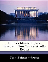 Chinas Manned Space Program: Sun Tzu or Apollo Redux (Paperback)