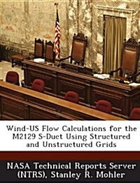 Wind-Us Flow Calculations for the M2129 S-Duct Using Structured and Unstructured Grids (Paperback)
