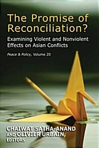 The Promise of Reconciliation?: Examining Violent and Nonviolent Effects on Asian Conflicts (Paperback)