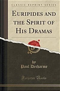 Euripides and the Spirit of His Dramas (Classic Reprint) (Paperback)