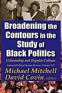Broadening the Contours in the Study of Black Politics: Citizenship and Popular Culture (Paperback)