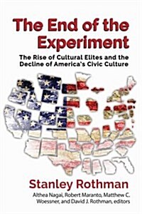 The End of the Experiment: The Rise of Cultural Elites and the Decline of Americas Civic Culture (Hardcover)