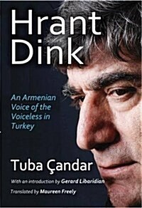 Hrant Dink: An Armenian Voice of the Voiceless in Turkey (Hardcover)