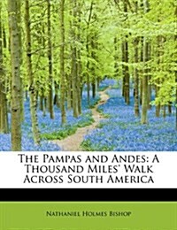 The Pampas and Andes: A Thousand Miles Walk Across South America (Paperback)