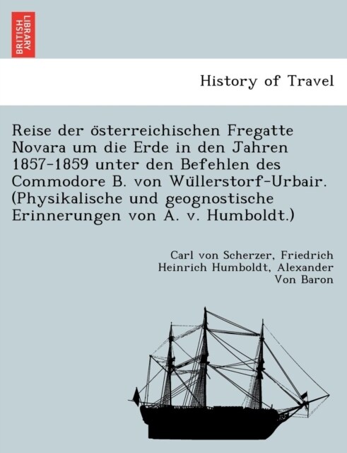 Reise Der O Sterreichischen Fregatte Novara Um Die Erde in Den Jahren 1857-1859 Unter Den Befehlen Des Commodore B. Von Wu Llerstorf-Urbair. (Physikal (Paperback)