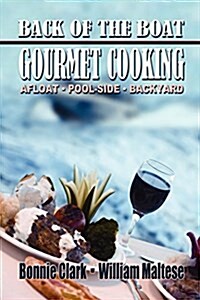 Back of the Boat Gourmet Cooking: Afloat--Pool-Side--Backyard (Paperback)