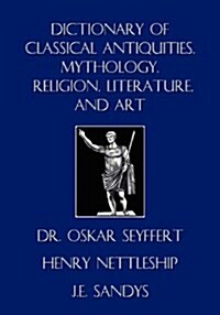 Dictionary of Classical Antiquities, Mythology, Religion, Literature, and Art (Paperback)