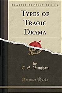 Types of Tragic Drama (Classic Reprint) (Paperback)